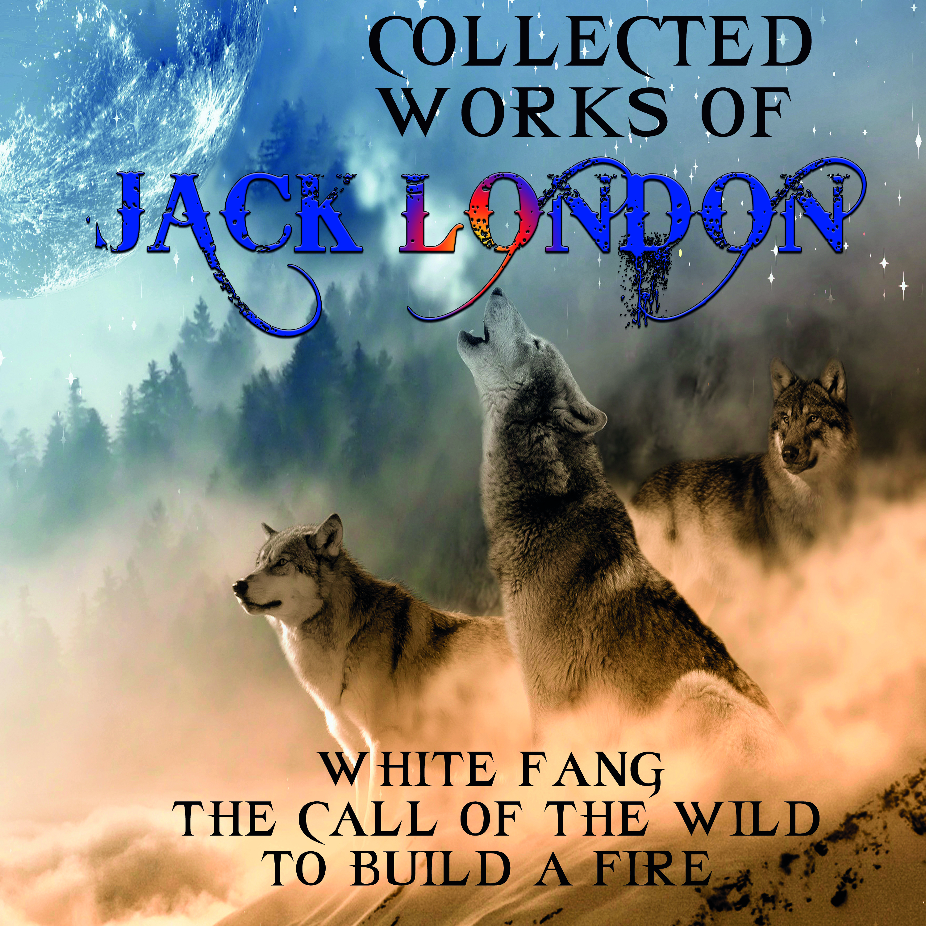 

Collected works of Jack London: White Fang, The Call of the Wild, To Build a Fire