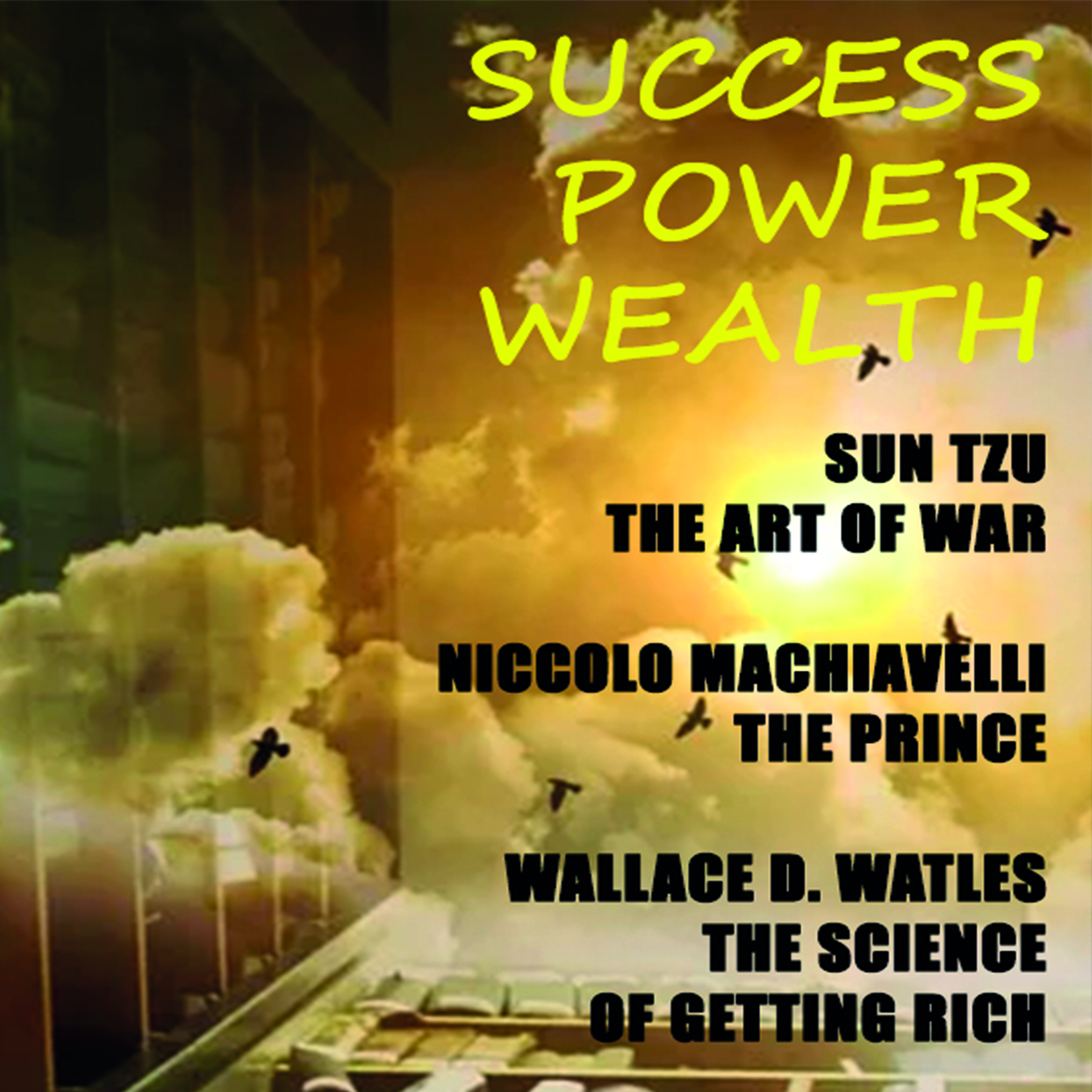 

Success. Power. Wealth. The Art of War, The Prince, The Science of Getting Rich