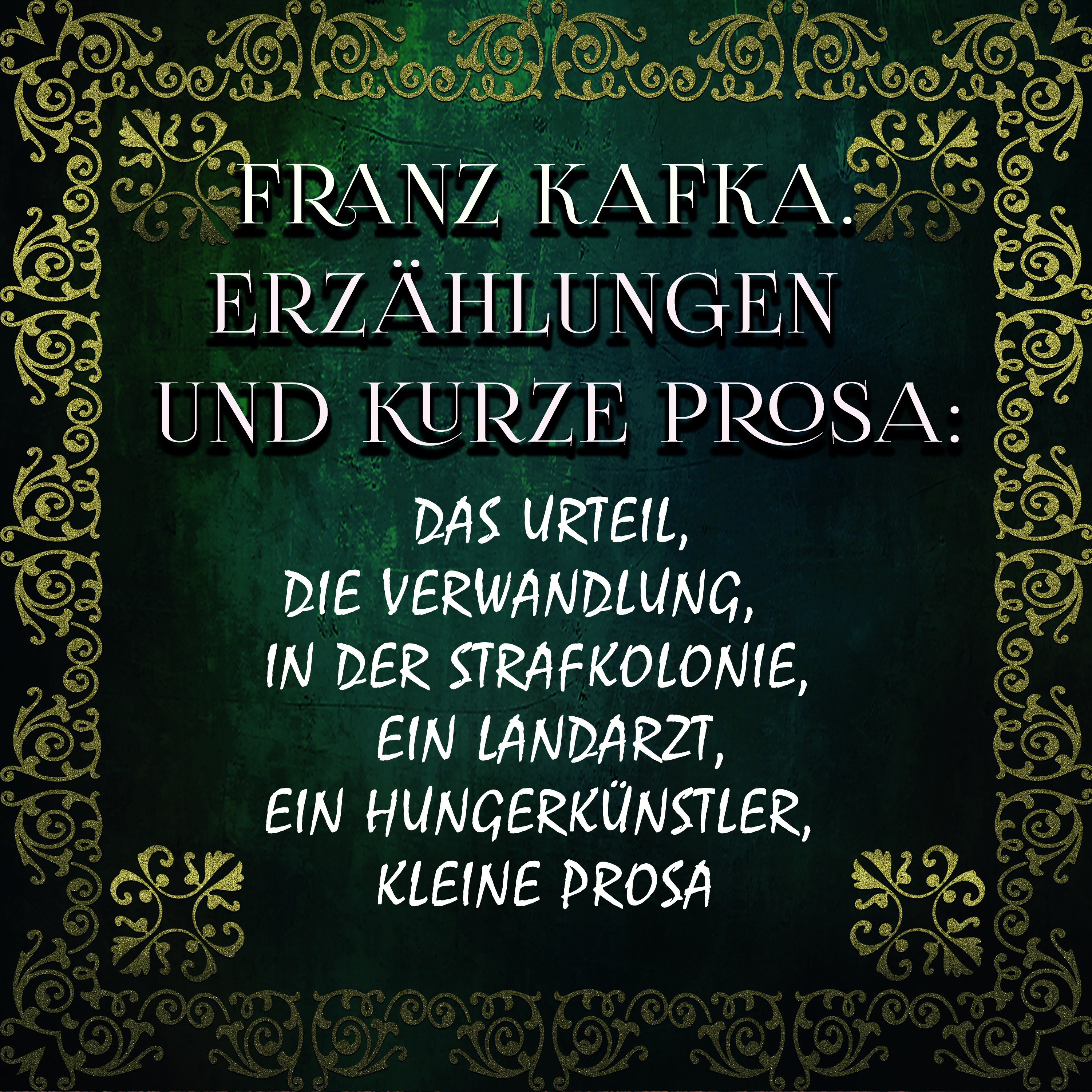 

Franz Kafka. Erzählungen und kurze Prosa: Das Urteil, Die Verwandlung, In der Strafkolonie, Ein Landarzt, Ein Hungerkünstler, kleine Prosa