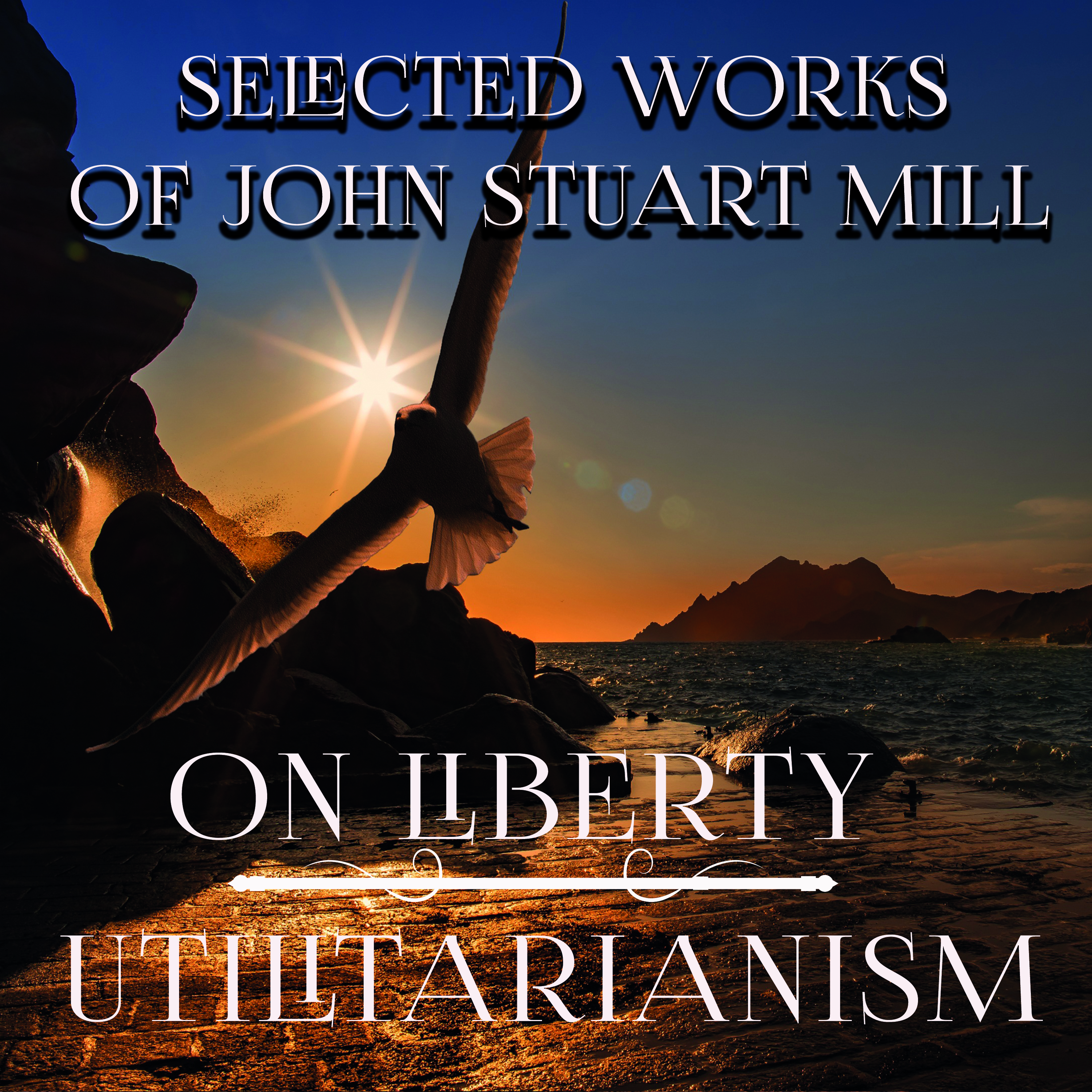 

Selected Works of John Stuart Mill. On Liberty, Utilitarianism