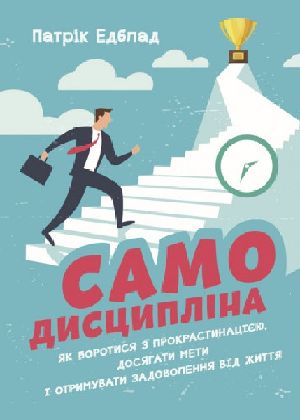 

Самодисципліна. Як боротися з прокрастинацією, досягати мети і отримувати задоволення від життя