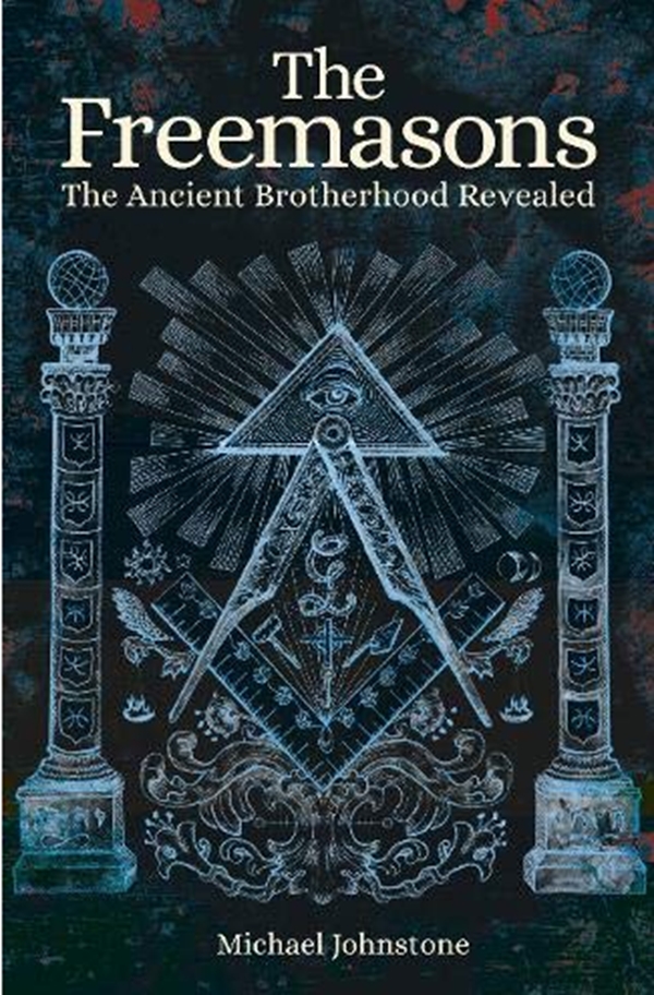 

The Freemasons : The Ancient Brotherhood Revealed