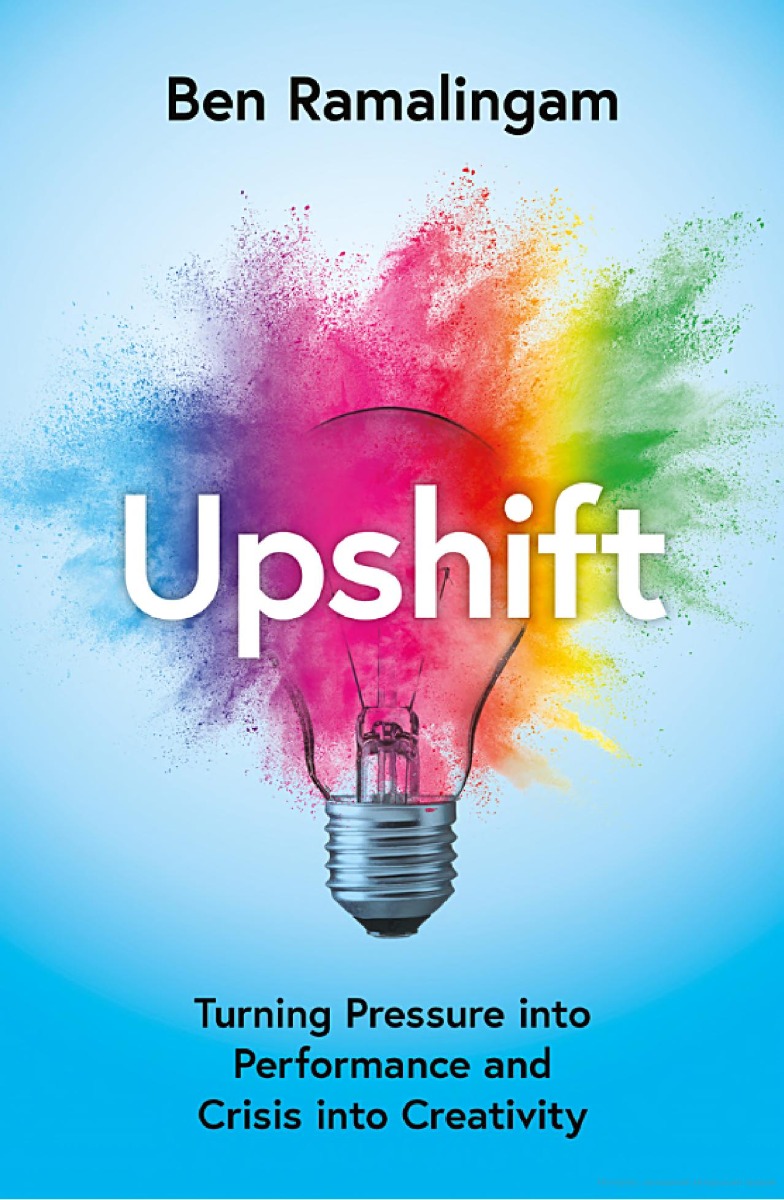 

Upshift. Turning Pressure into Performance and Crisis into Creativity