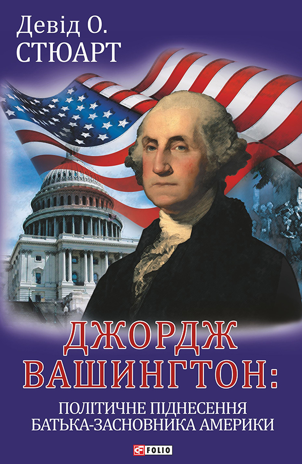 [object Object] «Джордж Вашингтон. Політичне піднесення батька-засновника Америки», автор Девід О. Стюарт - фото №1