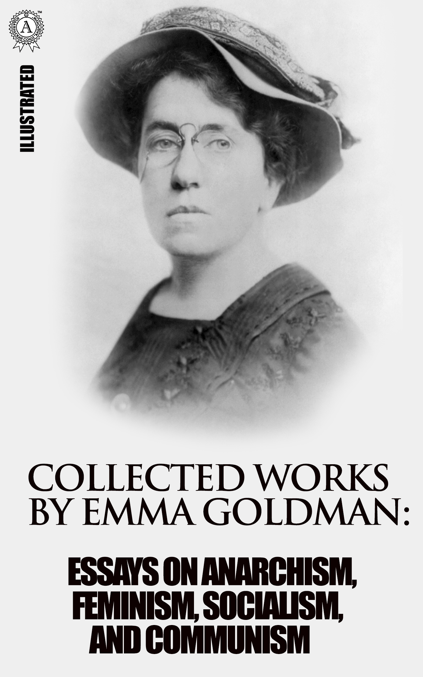 

Collected works by Emma Goldman. Essays on Anarchism, Feminism, Socialism, and Communism. Illustrated Автор: Emma Goldman