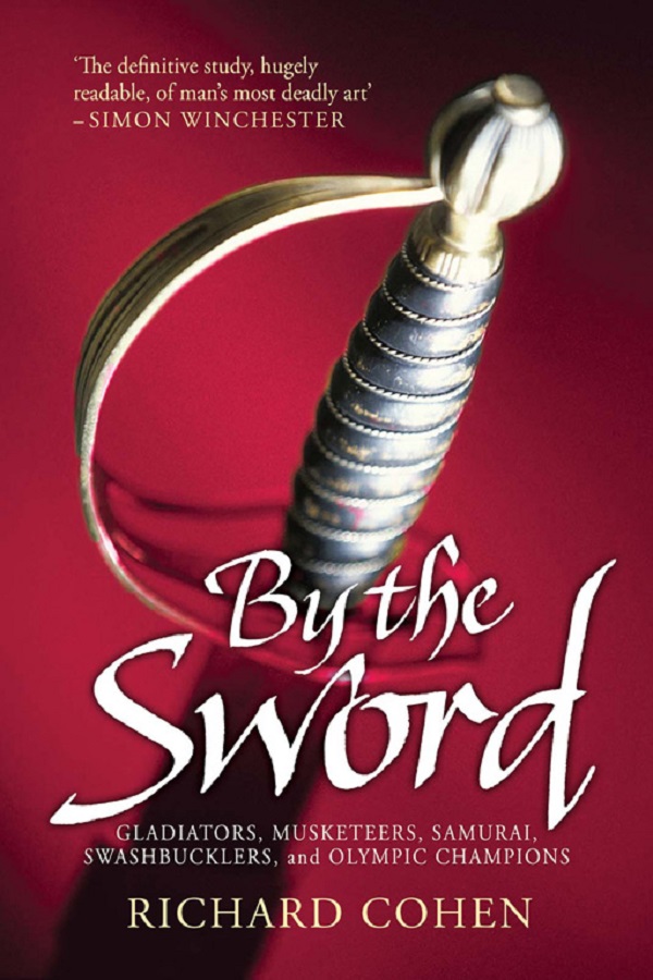 

By the Sword. Gladiators, Musketeers, Samurai Warriors, Swashbucklers and Olympians