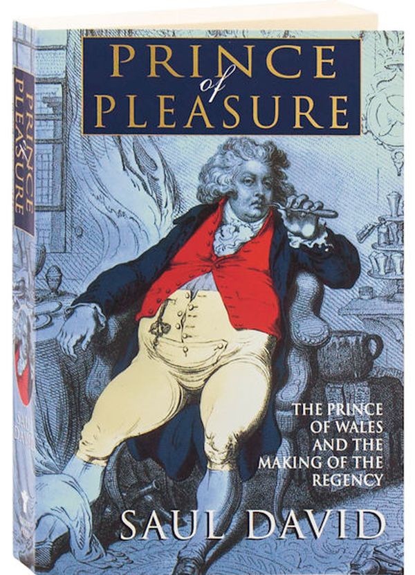 

Prince Of Pleasure: The Prince of Wales and the Making of the Regency