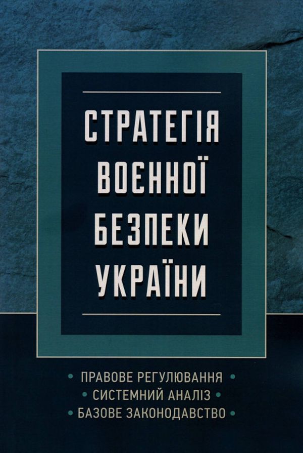

Стратегія воєнної безпеки України. Правове регулювання, системний аналіз, базове законодавство