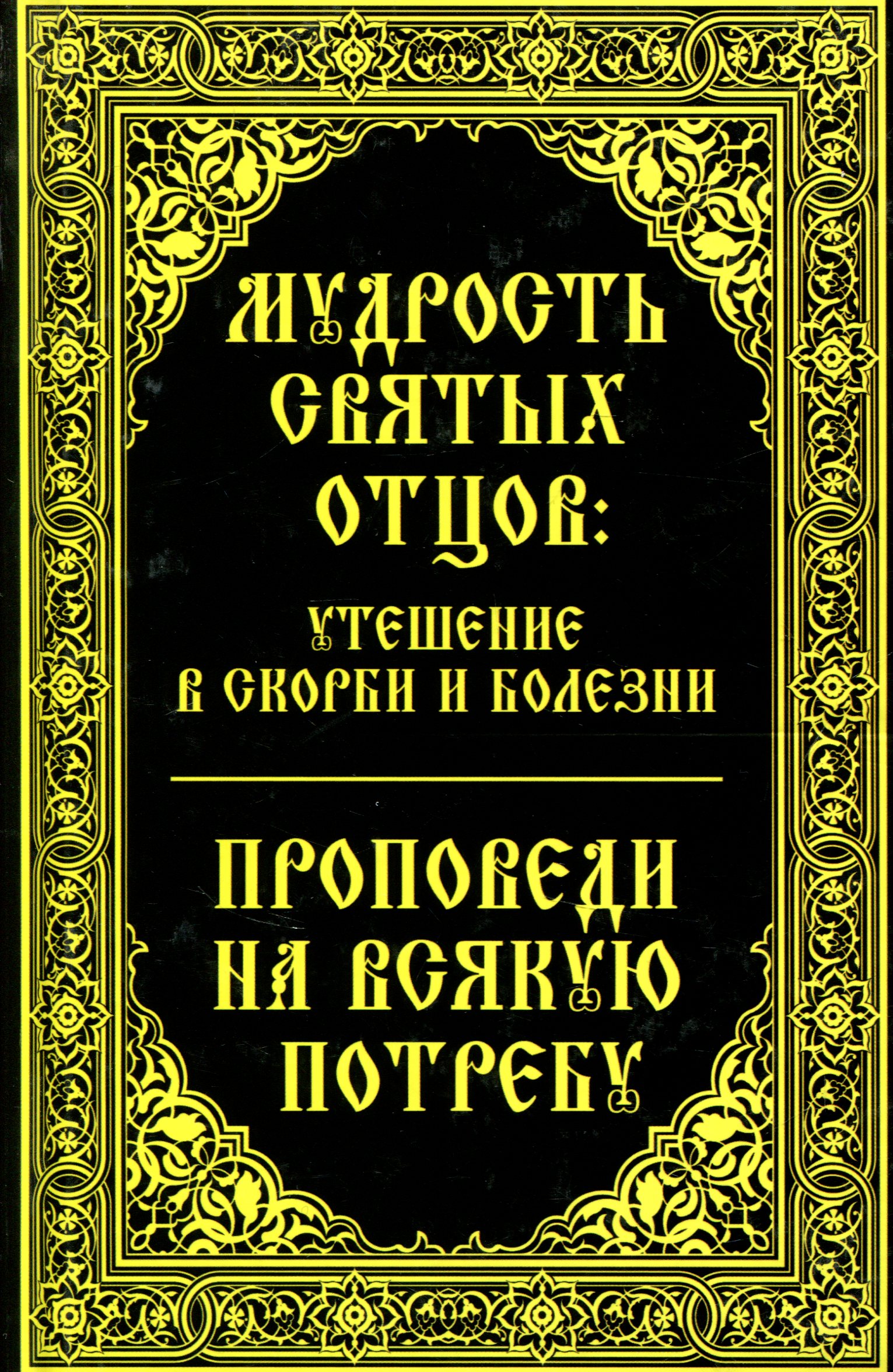

Мудрость святых отцов: утешение в скорби и болезни. Проповеди на всякую потребу