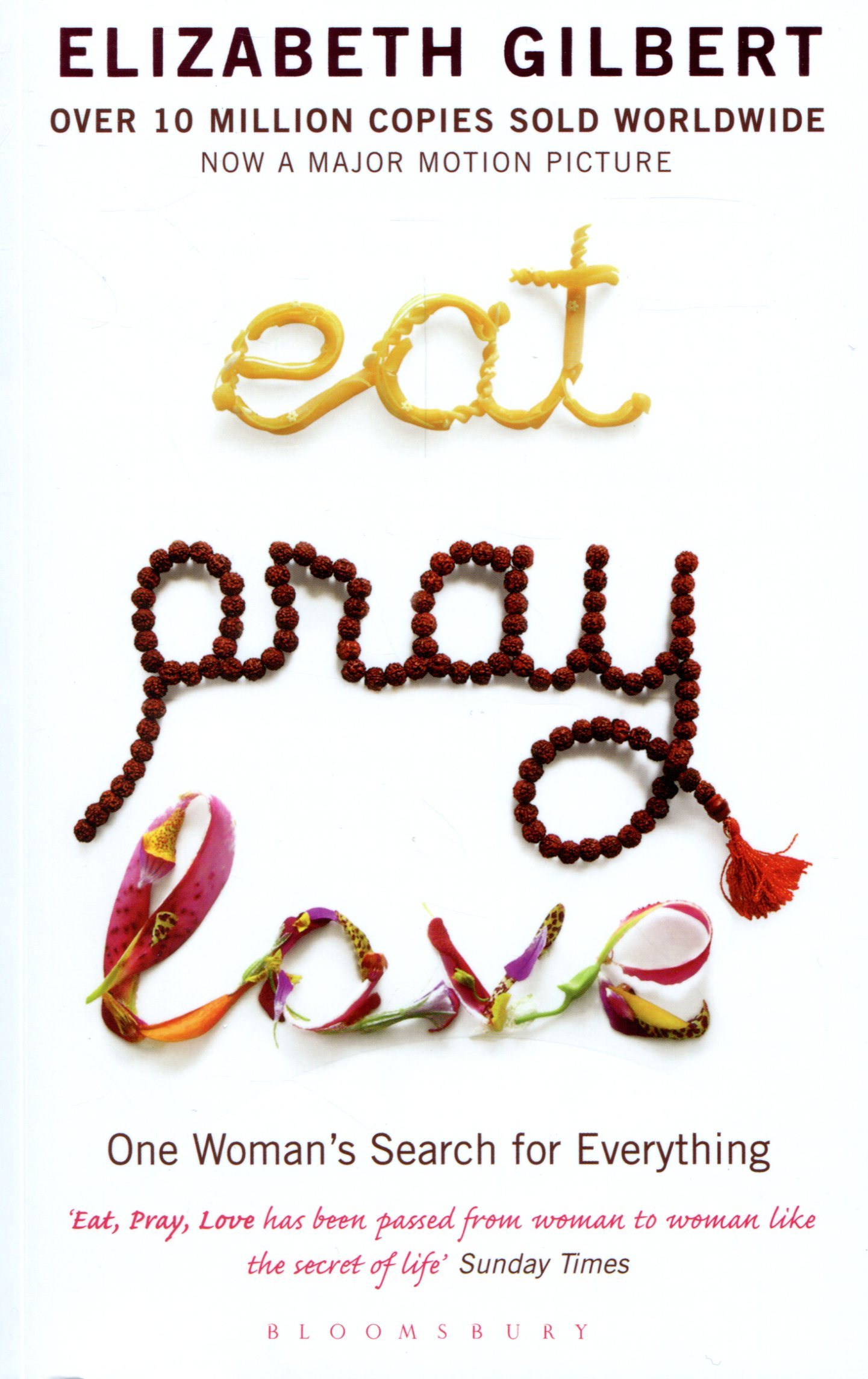 

Eat Pray Love. One Woman's Search for Everything