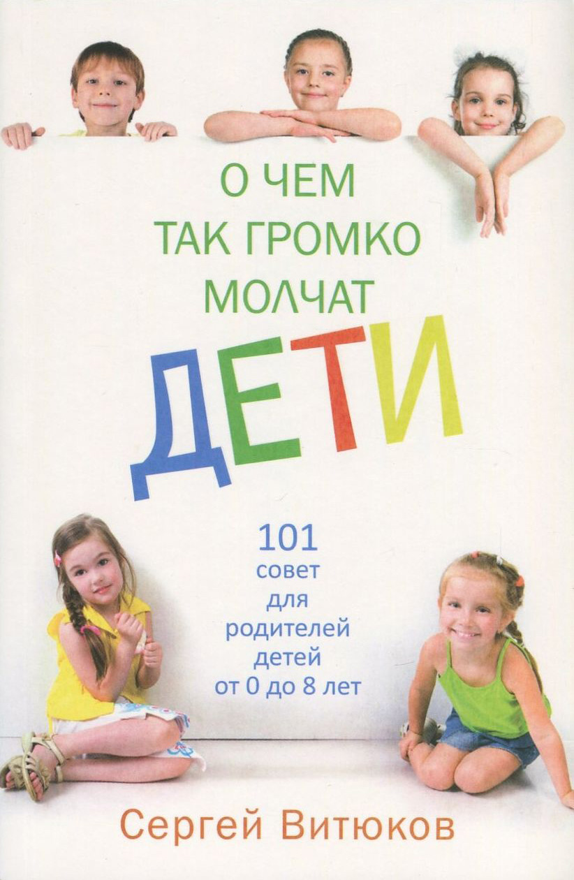 

О чем так громко молчат дети. 101 совет для родителей детей от 0 до 8 лет