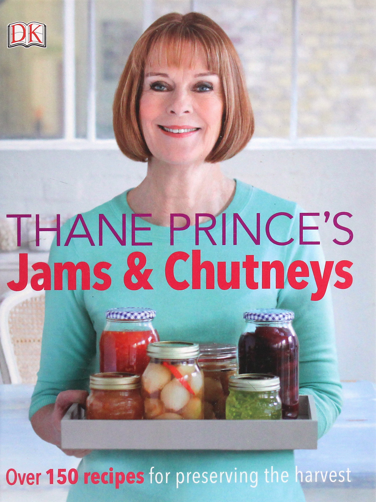 

Thane Prince's Jams & Chutneys. Over 150 Recipes for Preserving the Harvest