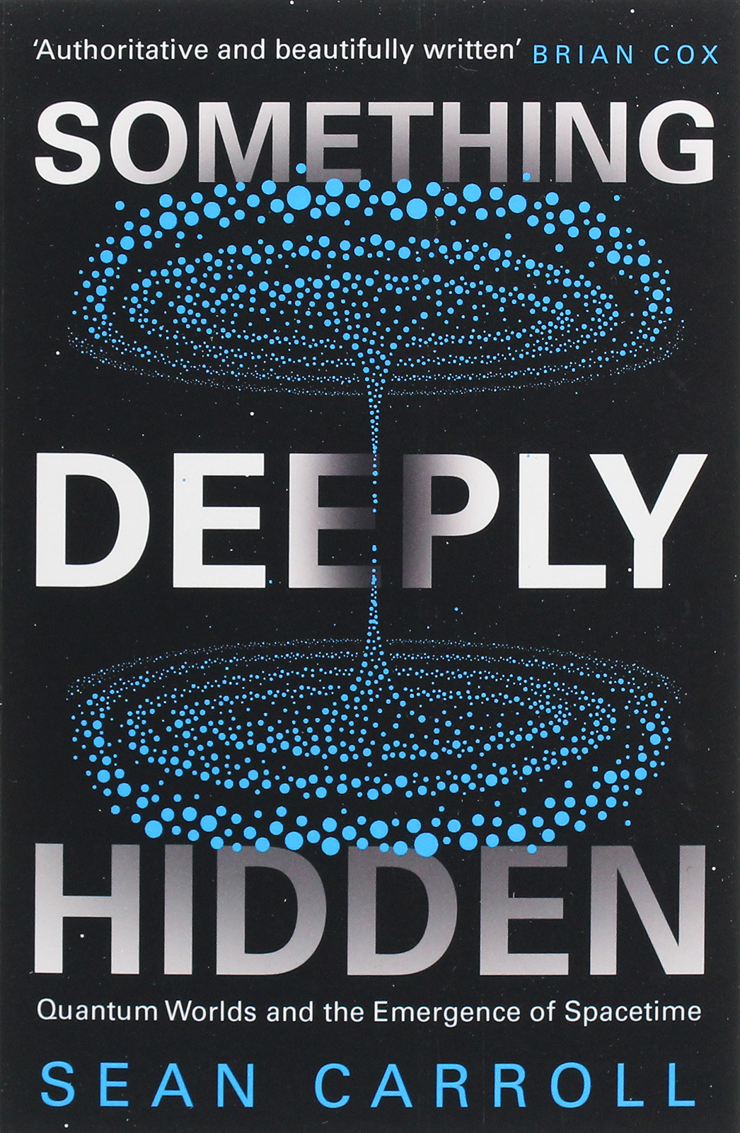 

Something Deeply Hidden. Quantum Worlds and the Emergence of Spacetime