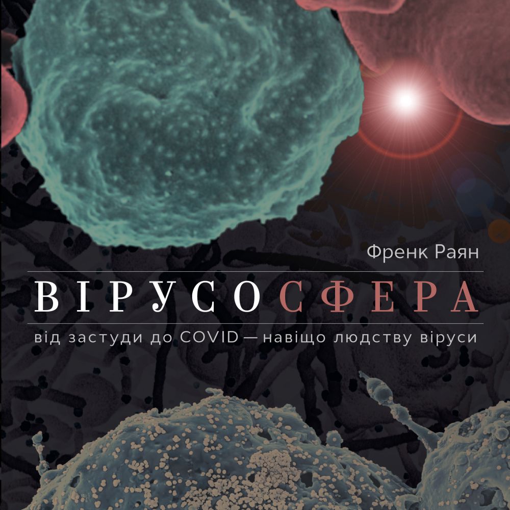 

Вірусосфера. Від застуди до COVID – навіщо людству віруси