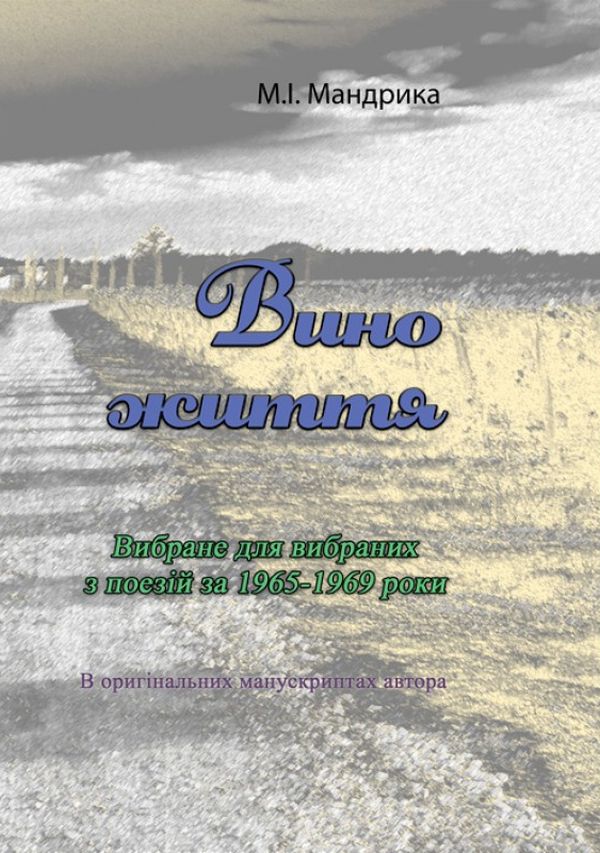 

Вино життя. Вибране для вибраних з поезій за 1965-1969 роки. В оригінальних манускриптах автора