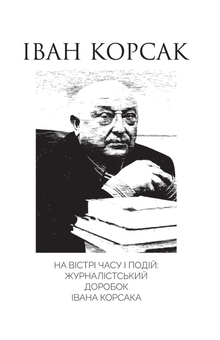 Бумажная книга «На вістрі часу і подій: журналістський доробок Івана Корсака», автор Иван Корсак - фото №1 - миниатюра