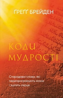 Бумажная книга «Коди мудрості. Стародавні слова, які перепрограмують мозок і зцілять серце», автор Грегг Брейден - фото №1 - миниатюра
