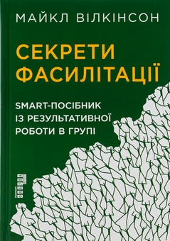 Бумажная книга «Секрети фасилітації. SMART-посібник із результативної роботи в групі», автор Майкл Вилкинсон - фото №1 - миниатюра