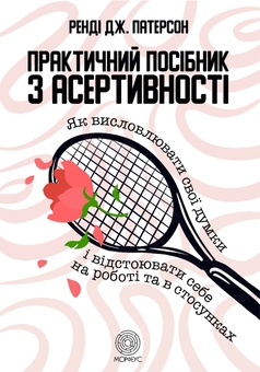 Бумажная книга «Практичний посібник з асертивності. Як висловлювати свої думки і відстоювати себе на роботі та в стосунках», автор Рэнди Дж. Патерсон - фото №1 - миниатюра