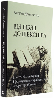 Бумажная книга «Від Біблії до Шекспіра: Пантелеймон Куліш і формування української літературної мови», автор Андрей Даниленко - фото №3 - миниатюра