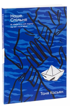 Бумажная книга «Наше. Спільне. Як зберегти в собі людину під час і після війни», автор Татьяна Касьян - фото №3 - миниатюра