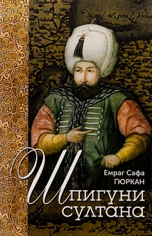 Бумажная книга «Шпигуни султана. Агентурні, саботажницькі та корупційні мережі XVI століття», автор Эмраг Сафа Гюркан - фото №1 - миниатюра