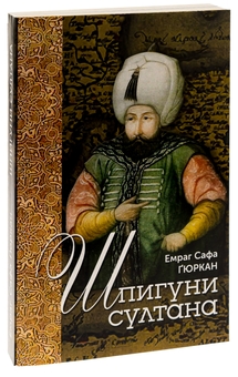 Бумажная книга «Шпигуни султана. Агентурні, саботажницькі та корупційні мережі XVI століття», автор Эмраг Сафа Гюркан - фото №3 - миниатюра