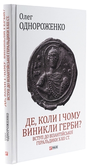 Бумажная книга «Де, коли й чому виникли герби? Вступ до візантійської геральдики Х—ХІІ ст», автор Олег Однороженко - фото №3 - миниатюра