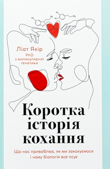 Бумажная книга «Коротка історія кохання. Що нас приваблює, як ми закохуємося і чому біологія все псує», автор Лиат Якир - фото №1 - миниатюра