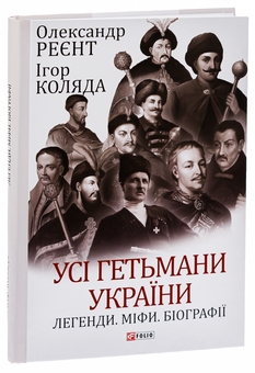 Бумажная книга «Усі гетьмани України. Легенди. Міфи. Біографії», авторов Игорь Коляда, Александр Реент - фото №3 - миниатюра