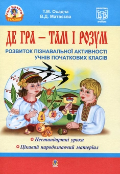 Бумажная книга «Де гра - там і розум. Розвиток пізнавальної активності учнів початкових класів», авторов Татьяна Осадчая, Валентина Матвеева - фото №2 - миниатюра