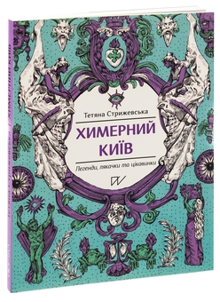 Паперова книга «Химерний Київ. Легенди, лякачки та цікавинки (третій наклад)», автор Тетяна Стрижевська - фото №1 - мініатюра