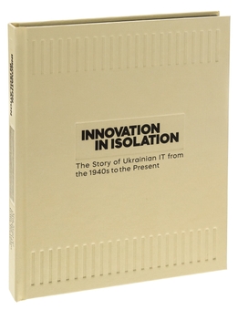 Паперова книга «Innovation in Isolation: The Story of Ukrainian IT from the 1940’s to Present», авторів Володимир Невзоров, Вікторія Угрюмова - фото №4 - мініатюра