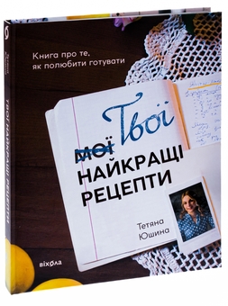 Паперова книга «Твої найкращі рецепти. Книга про те, як полюбити готувати», автор Тетяна Юшина - фото №3 - мініатюра