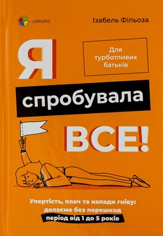 Бумажная книга «Я спробувала все! Упертість, плач та напади гніву. Долаємо без перешкод період від 1 до 5 років», автор Изабель Филльоза - фото №1 - миниатюра