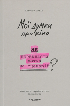 Бумажная книга «Мої думки про кіно. Як перекласти життя на сценарій», автор Антонио Лукич - фото №1 - миниатюра