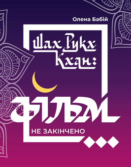 Бумажная книга «Шах Рукх Кхан. Фільм не закінчено...», автор Елена Бабий - фото №1 - миниатюра