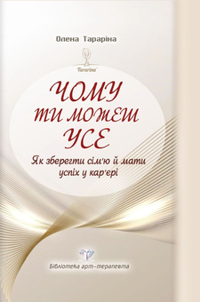Бумажная книга «Чому ти можеш усе. Як зберегти сім’ю й мати успіх у кар’єрі», автор Елена Тарарина - фото №1 - миниатюра