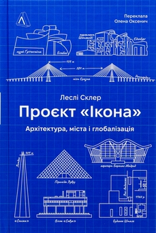 Бумажная книга «Проєкт «Ікона». Архітектура, міста та капіталістична глобалізація», автор Лесли Склер - фото №1 - миниатюра