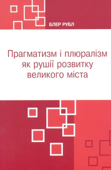 Бумажная книга «Прагматизм і плюралізм як рушії розвитку великого міста», автор Блэр Рубл - фото №1 - миниатюра