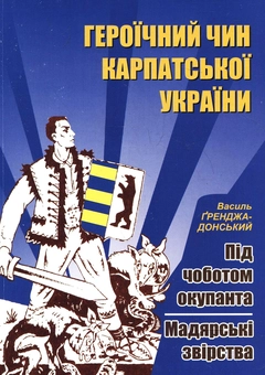Бумажная книга «Героїчний чин Карпатської України. Під чоботом окупанта. Мадярські звірства», автор Василий Гренджа-Донский - фото №1 - миниатюра