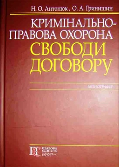Бумажная книга «Кримінально-правова охорона свободи договору. Монографія», авторов Н. Антонюк, О. Гринишин - фото №1 - миниатюра