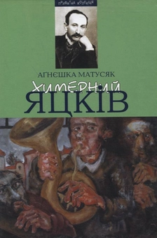 Паперова книга «Химерний Яцків: Модерністський дискурс у прозі Михайла Яцкова», автор Аґнєшка Матусяк - фото №2 - мініатюра
