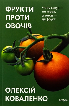 Бумажная книга «Фрукти проти овочів. Чому кавун — не ягода, а томат — це фрукт», автор Алексей Коваленко - фото №1 - миниатюра