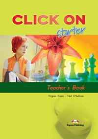 Бумажная книга «Click On Starter: Teacher's Book», авторов Вирджиния Эванс, Нил О'Салливан - фото №1 - миниатюра
