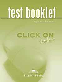 Бумажная книга «Click On Starter: Test Booklet», авторов Вирджиния Эванс, Нил О'Салливан - фото №1 - миниатюра