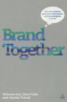 Бумажная книга «Brand Together: How Co-Creation Generates Innovation and Re-energizes Brands», авторов Николас Инд, Клэр Фуллер, Чарльз Тревейл - фото №1 - миниатюра