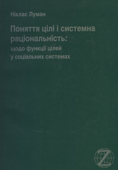 Бумажная книга «Поняття про цілі і системна раціональність: щодо функції цілей у соціальних системах», автор Никлас Луман - фото №2 - миниатюра