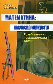 Бумажная книга «Математика. Навчаємо міркувати. Розв'язування нестандартних задач», авторов Валерий Лось, Виталий Тихиенко - фото №2 - миниатюра