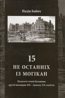 Бумажная книга «15 не останніх із могікан. Педагоги і вчені Буковини другої половини XIX - початку XX століття», автор Надежда Бабич - фото №1 - миниатюра